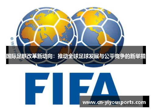 国际足联改革新动向：推动全球足球发展与公平竞争的新举措