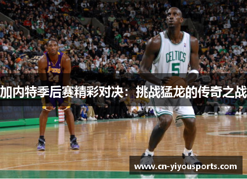 加内特季后赛精彩对决：挑战猛龙的传奇之战