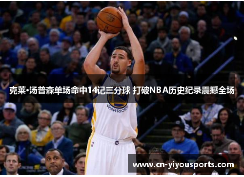 克莱·汤普森单场命中14记三分球 打破NBA历史纪录震撼全场