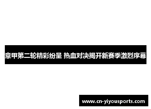 意甲第二轮精彩纷呈 热血对决揭开新赛季激烈序幕