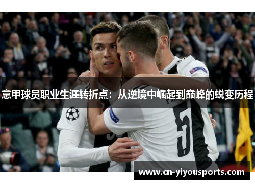 意甲球员职业生涯转折点：从逆境中崛起到巅峰的蜕变历程