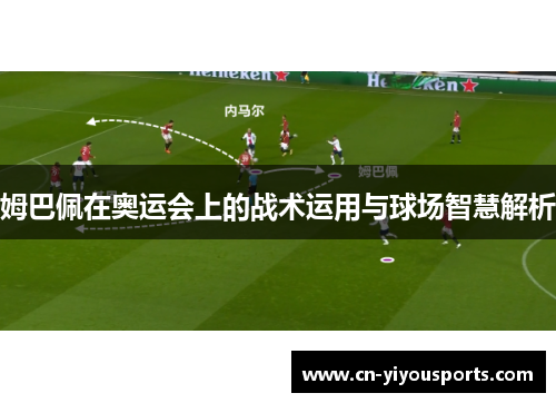 姆巴佩在奥运会上的战术运用与球场智慧解析