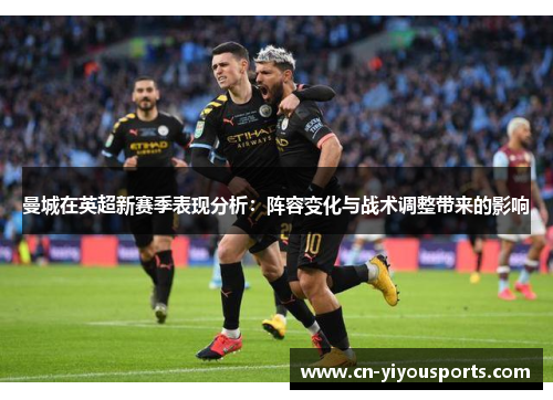 曼城在英超新赛季表现分析：阵容变化与战术调整带来的影响