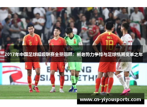 2017年中国足球超级联赛全景回顾：新老势力争锋与足球格局变革之年