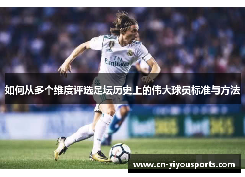 如何从多个维度评选足坛历史上的伟大球员标准与方法