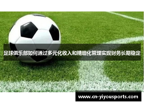 足球俱乐部如何通过多元化收入和精细化管理实现财务长期稳定