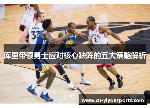 库里带领勇士应对核心缺阵的五大策略解析